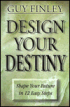 Design Your Destiny : Shape Your Future in 12 Easy Steps by Guy Finley.