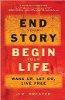 End Your Story, Begin Your Life: Wake Up, Let Go, Live Free by Jim Dreaver. End Your Story, Begin Your Life: Wake Up, Let Go, Live Free by Jim Dreaver.